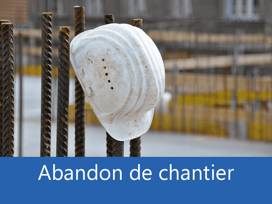 abandon de chantier, problème durant le chantier, entreprises absente sur chantier, chantier arrête,